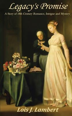 Legacy's Promise: A Story of 18th Century Romance, Intrigue and Mystery by Lambert, Lois J.