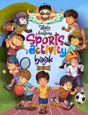 Totally Awesome Sports Activity Book for Kids by Sparklers, Brain