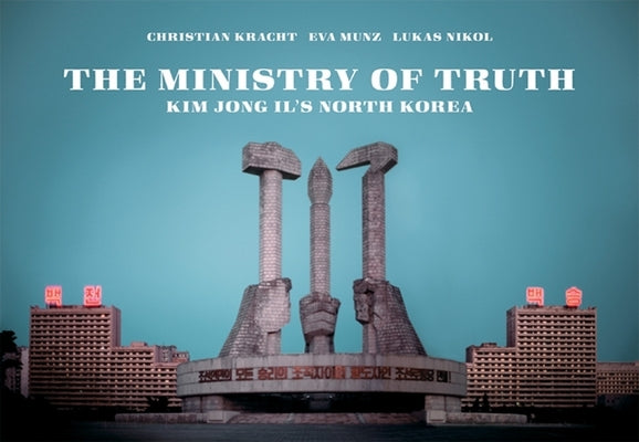 The Ministry of Truth: Kim Jong-Il's North Korea by Kracht, Christian
