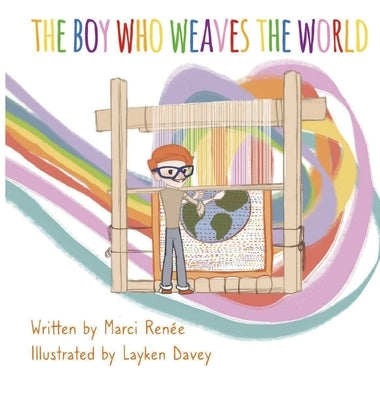 The Boy Who Weaves the World by Renée, Marci