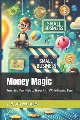 Money Magic: Teaching Your Kids to Grow Rich While Having Fun! by Pavel, Elizabeth