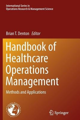 Handbook of Healthcare Operations Management: Methods and Applications by Denton, Brian T.