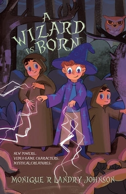 A Wizard is Born: New Powers...Video Game Characters...Mystical Creatures.. by Landry Johnson, Monique R.
