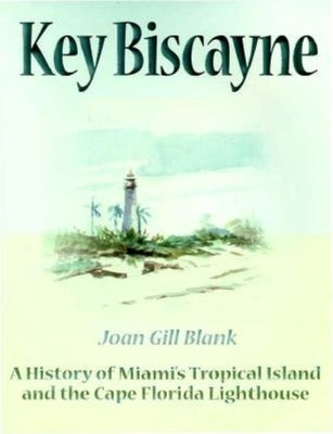 Key Biscayne: A History of Miami's Tropical Island and the Cape Florida Lighthouse by Blank, Joan Gill