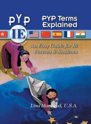 PYP Terms Explained: An Easy Guide for IB Parents & Students by MacLeod, U. S. a. Lisa
