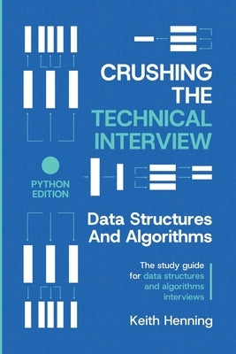 Crushing The Technical Interview: Data Structures And Algorithms (Python Edition) by Henning, Keith
