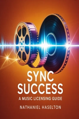 Sync Success: A Music Licensing Guide by Haselton, Nathaniel