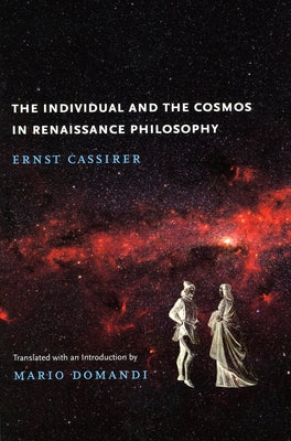 The Individual and the Cosmos in Renaissance Philosophy by Cassirer, Ernst