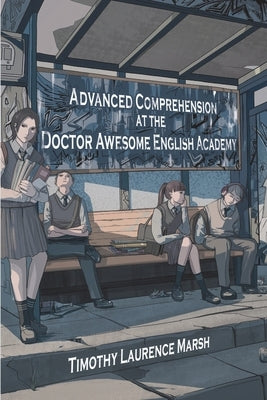 Advanced Comprehension at the Doctor Awesome English Academy by Marsh, Timothy L.