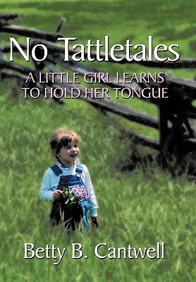 No Tattletales: A Little Girl Learns to Hold Her Tongue by Cantwell, Betty B.