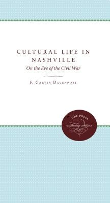 Cultural Life in Nashville: On the Eve of the Civil War by Davenport, F. Garvin