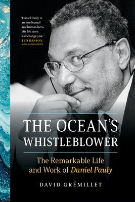 The Ocean's Whistleblower: The Remarkable Life and Work of Daniel Pauly by Grémillet, David