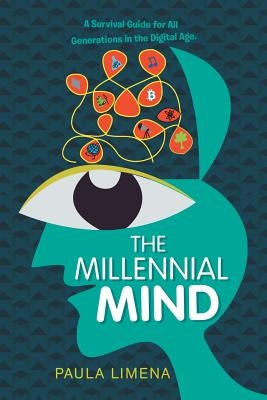 The Millennial Mind: A Survival Guide for All Generations in the Digital Age. by Limena, Paula