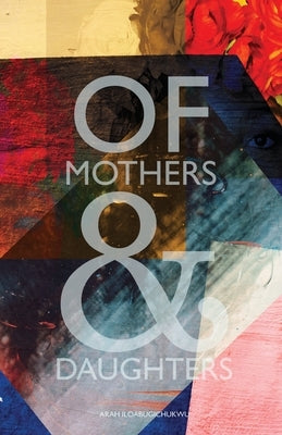 Of Mothers and Daughters by Iloabugichukwu, Arah