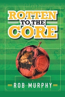 Rotten to the Core by Murphy, Rob