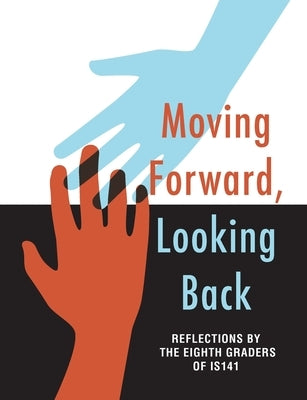 Moving Forward, Looking Back by Is 141, 8th Graders at