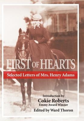 First of Hearts: Selected Letters of Mrs. Henry Adams by Thorton, Ward