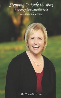 Stepping Outside the Box: A Journey from Invisible Pain to Invincible Living by Patterson, Traci