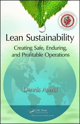 Lean Sustainability: Creating Safe, Enduring, and Profitable Operations by Averill, Dennis