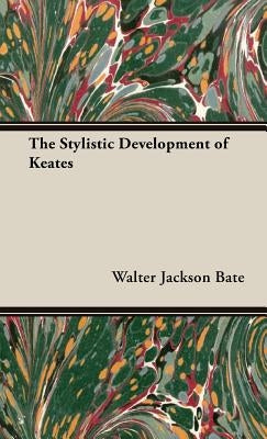 The Stylistic Development of Keates by Bate, Walter Jackson