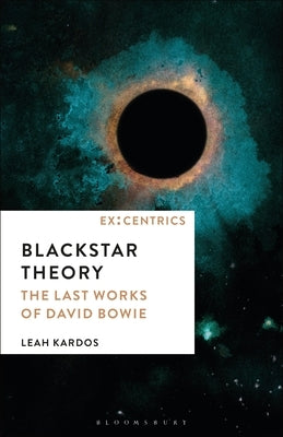 Blackstar Theory: The Last Works of David Bowie by Kardos, Leah