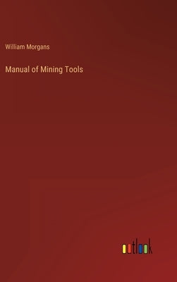 Manual of Mining Tools by Morgans, William