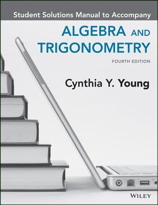 Algebra and Trigonometry, 4e Student Solutions Manual by Young, Cynthia Y.