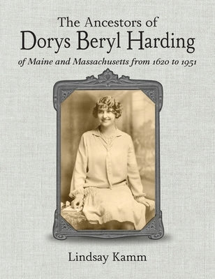 The Ancestors of Dorys Beryl Harding of Maine and Massachusetts from 1620 to 1951 by Kamm, Lindsay