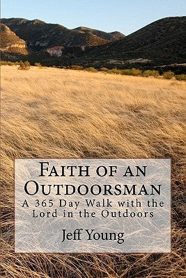 Faith of an Outdoorsman: A 365 Day Walk with the Lord in the Outdoors by Young, Jeff T.