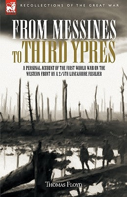 From Messines to Third Ypres: A Personal Account of the First World War by a 2/5th Lancashire Fusilier by Floyd, Thomas