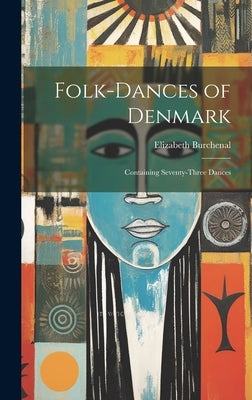 Folk-dances of Denmark: Containing Seventy-three Dances by Burchenal, Elizabeth