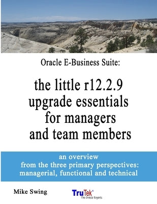 Oracle E-Business Suite: the little r12.2.9 upgrade essentials for managers and team members 8.5 x 11 by Swing, Mike