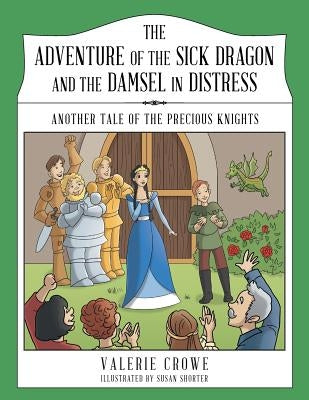 The Adventure of the Sick Dragon and the Damsel in Distress: Another Tale of the Precious Knights by Crowe, Valerie