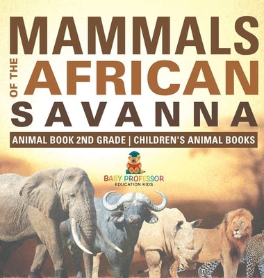Mammals of the African Savanna - Animal Book 2nd Grade Children's Animal Books by Baby Professor