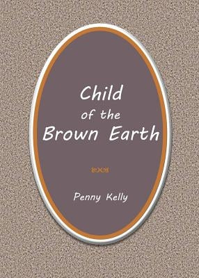 Child of the Brown Earth by Kelly, Penny