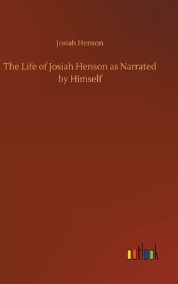 The Life of Josiah Henson as Narrated by Himself by Henson, Josiah