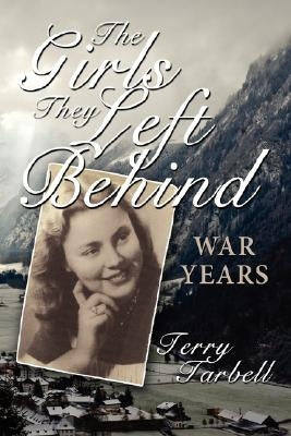The Girls They Left Behind: War Years by Tarbell, Terry