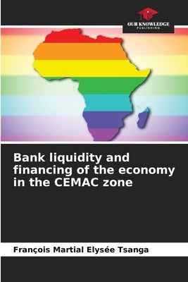 Bank liquidity and financing of the economy in the CEMAC zone by Tsanga, François Martial Elysée