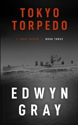 Tokyo Torpedo: The U-boat Series by Gray, Edwyn