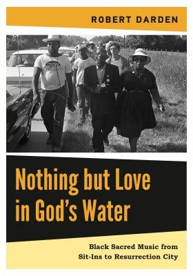 Nothing But Love in God's Water: Volume 2: Black Sacred Music from Sit-Ins to Resurrection City by Darden, Robert