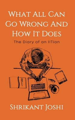 What All Can Go Wrong and How It Does - The Diary of an IITian by Joshi, Shrikant