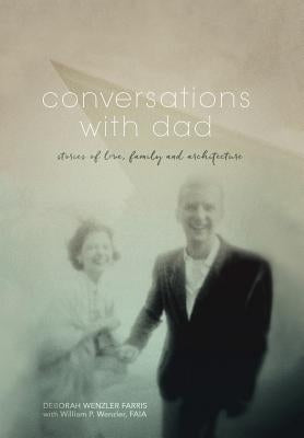 Conversations with Dad: Stories of Love, Family and Architecture by Farris, Deborah Wenzler