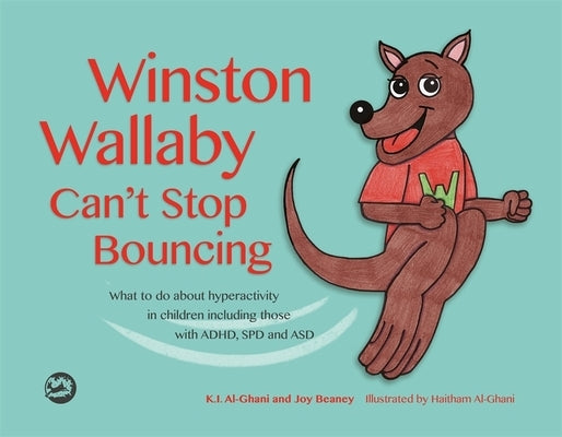 Winston Wallaby Can't Stop Bouncing: What to Do about Hyperactivity in Children Including Those with Adhd, SPD and Asd by Al-Ghani, Kay
