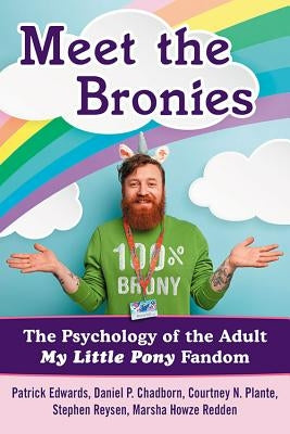 Meet the Bronies: The Psychology of the Adult My Little Pony Fandom by Edwards, Patrick