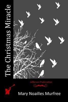 The Christmas Miracle by Murfree, Mary Noailles