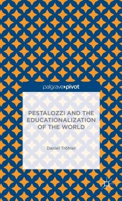 Pestalozzi and the Educationalization of the World by Tröhler, D.