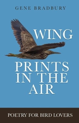 Wing Prints in the Air: Poetry for Bird Lovers by Bradbury, Gene