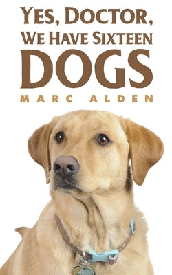 Yes, Doctor, We Have Sixteen Dogs by Alden, Marc