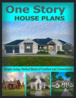 One Story House Plans: Simple Living: Perfect Blend of Comfort and Convenience by Scotts, Marvin