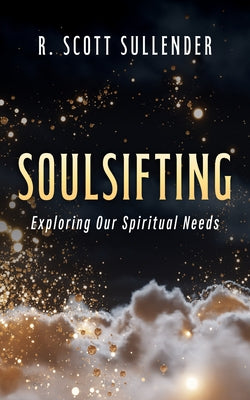 Soulsifting: Exploring Our Spiritual Needs by Sullender, R. Scott